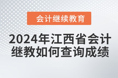 2024年江西省會(huì)計(jì)人員繼續(xù)教育成績查詢指南